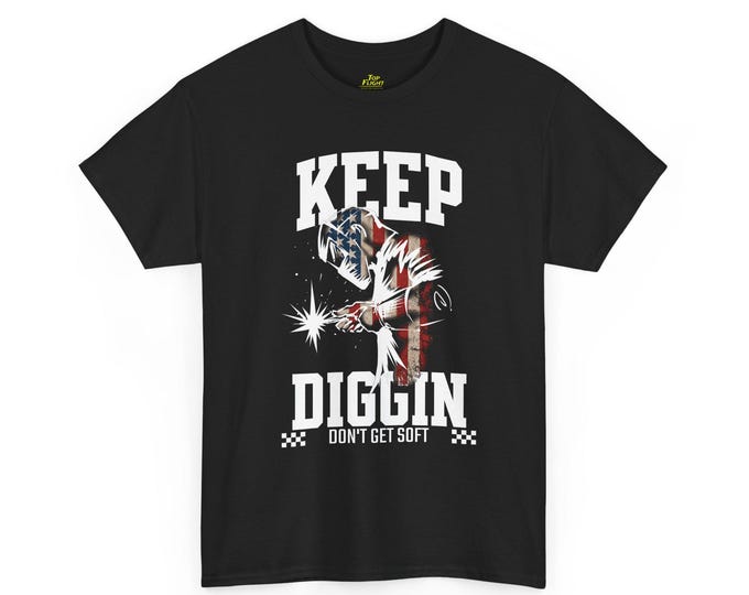 Keep Diggin Don't Get Soft Unisex Heavy Cotton Tee-Welding t shirt, welders, blue collar t shirts, patriotic, usa, graphic t shirt