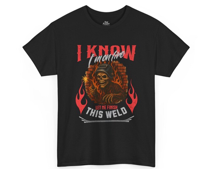 I know I'm on Fire Let Me Finish This Weld Unisex Heavy Cotton Tee