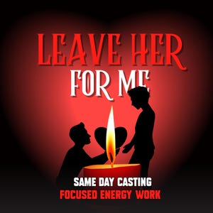 May include: A red background with the words "LEAVE HER FOR ME" in red and white. Silhouettes of two people are featured, one kneeling with a heart-shaped object near a candle flame. Text at the bottom reads "SAME DAY CASTING FOCUSED ENERGY WORK."