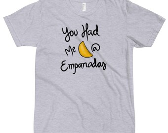 You Had Me at Empanadas T-shirt - Colombian Foodie Gift, Colombian, pride, nostalgia