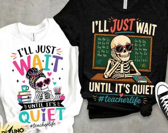 May include: Two t-shirts with the text "I'll Just Wait Until It's Quiet #teacherlife". One is white with a skeleton wearing sunglasses and a headband. The other is black with a skeleton in front of a chalkboard.
