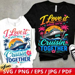 May include: Two t-shirts, one white and one black, with a cruise ship design. The shirts feature the text "I Love it when we're Cruisin' Together 2026" with palm trees, a sunset, and a dolphin. The bottom of the image shows the text "SVG / PNG / EPS / JPG / PDF".