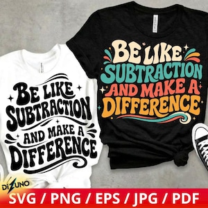 May include: Two t-shirts, one white and one black, each with the text "Be Like Subtraction and Make a Difference" in a retro font. The black shirt has colorful accents. The bottom of the image displays "SVG / PNG / EPS / JPG / PDF".