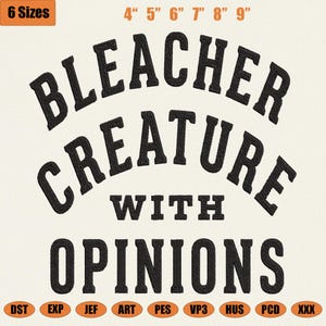 May include: An embroidered design featuring the text "BLEACHER CREATURE WITH OPINIONS" in black, with size options from 10.16 cm to 22.86 cm. The design includes various file formats like DST, EXP, JEF, ART, PES, VP3, HUS, PCD, and XXX.