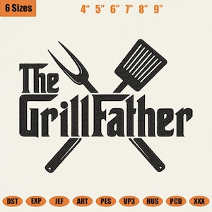 May include: An embroidery design featuring the black text The GrillFather with a crossed barbecue fork and spatula. The image includes the text 6 Sizes and 4, 5, 6, 7, 8, 9 inches, along with file formats DST, EXP, JEF, ART, PES, VP3, HUS, PCD, and XXX.