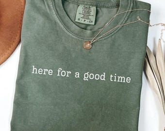 Comfort Colors Here For A Good Time Shirt, Trendy Quote Tee, Fun Aesthetic Gift