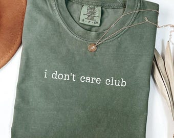 Comfort Colors I Dont Care Club Shirt, Minimal Quote Tee, Casual Statement Top