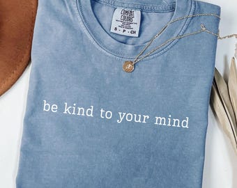 Comfort Colors Be Kind To Your Mind Shirt, Mental Health Quote Tee, Minimalist Self Care Gift, Aesthetic Positivity Shirt