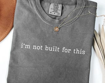 Comfort Colors Im Not Built For This Shirt, Funny Quote Tee, Relatable Saying Top, Minimalist Text Apparel, Casual Graphic Shirt