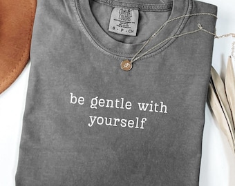 Comfort Colors Be Gentle With Yourself Shirt, Mental Health Gift, Minimal Quote Tee