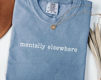 Comfort Colors Mentally Elsewhere Shirt, Minimal Quote Tee, Funny Daydream Top, Unisex Text Apparel