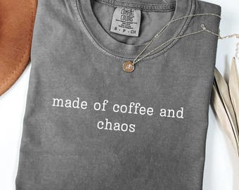 Comfort Colors Made Of Coffee And Chaos Shirt, Funny Quote Tee, Aesthetic Gift