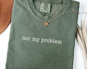 Comfort Colors Not My Problem Shirt, Minimal Statement Tee, Sarcastic Quote Top, Relaxed Unisex Fit