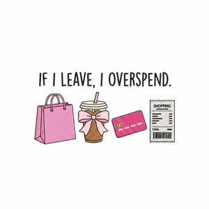 Puede incluir: Ilustración con el texto "IF I LEAVE, I OVERSPEND." que presenta una bolsa de compras rosa, una taza de café con un lazo rosa, una tarjeta de crédito rosa y un recibo de compra.