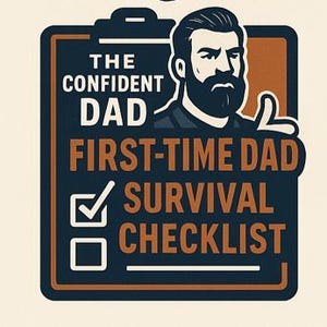 May include: A navy blue and orange graphic featuring the text "THE CONFIDENT DAD" and "FIRST-TIME DAD SURVIVAL CHECKLIST." The image includes a stylized illustration of a man with a beard and the checklist is on a clipboard.
