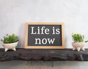 Life is Now Wood Sign – Handmade Rustic Inspirational Wall Decor