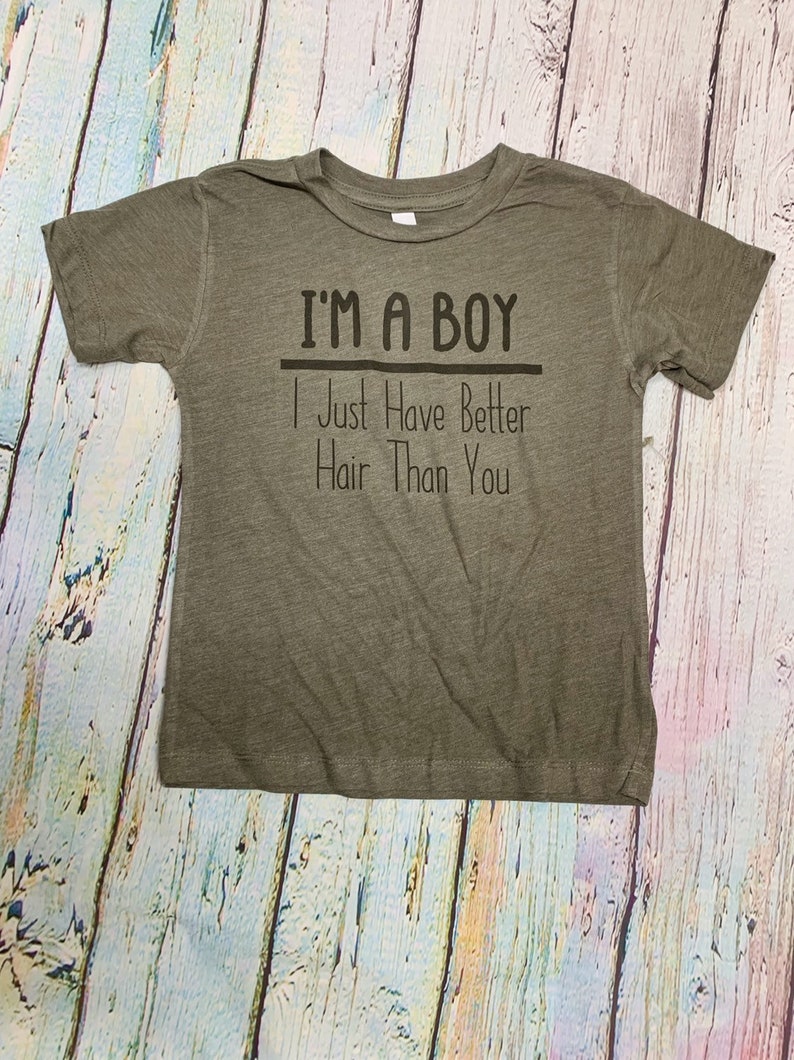 Im A Boy I Just Have Better Hair Than You Toddler Boy Shirt Etsy