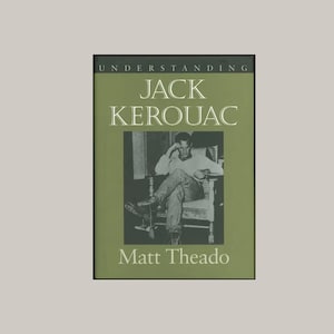 Beat Generation. Understanding Jack Kerouac by Matt Theado, On the Road, Dharma Bums. issued 2001 University of South Carolina. Hardcover OP