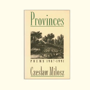 Czeslaw Milosz, Provinces Poems 1987 - 1991 The Recipient of the Nobel Prize for Literature. First Paperback Edition, 1991 Ecco Press