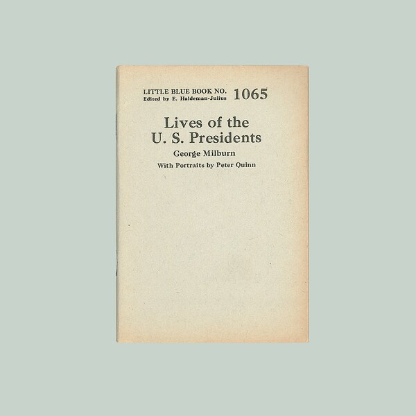 Lives of U. S. Presidents by George Milburn. Up to Calvin Coolidge Little Blue Book 1065, Published by Haldeman Julius. 1926 1st Edition. OP