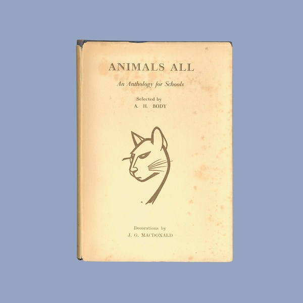 Animals All - An Anthology of Poems & Prose About Animals, Edited by A. H. Body, Illustrations by J. G. MacDonald 1940 Cambridge University