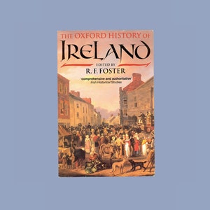 the Oxford History of Ireland Edited by R. F Foster 6th Printing of the Paperback Edition, circa 1995