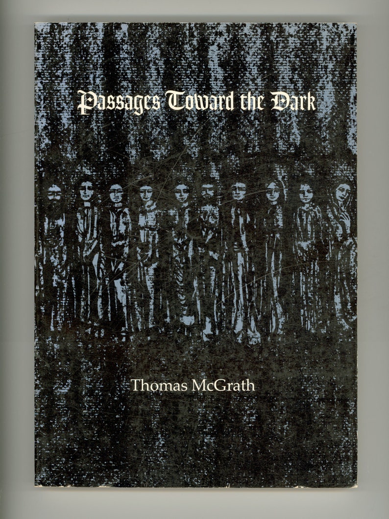 May include: A book cover with a dark blue background and a white title that reads "Passages Toward the Dark" by Thomas McGrath. The cover features a black and white illustration of a group of people standing in a line.