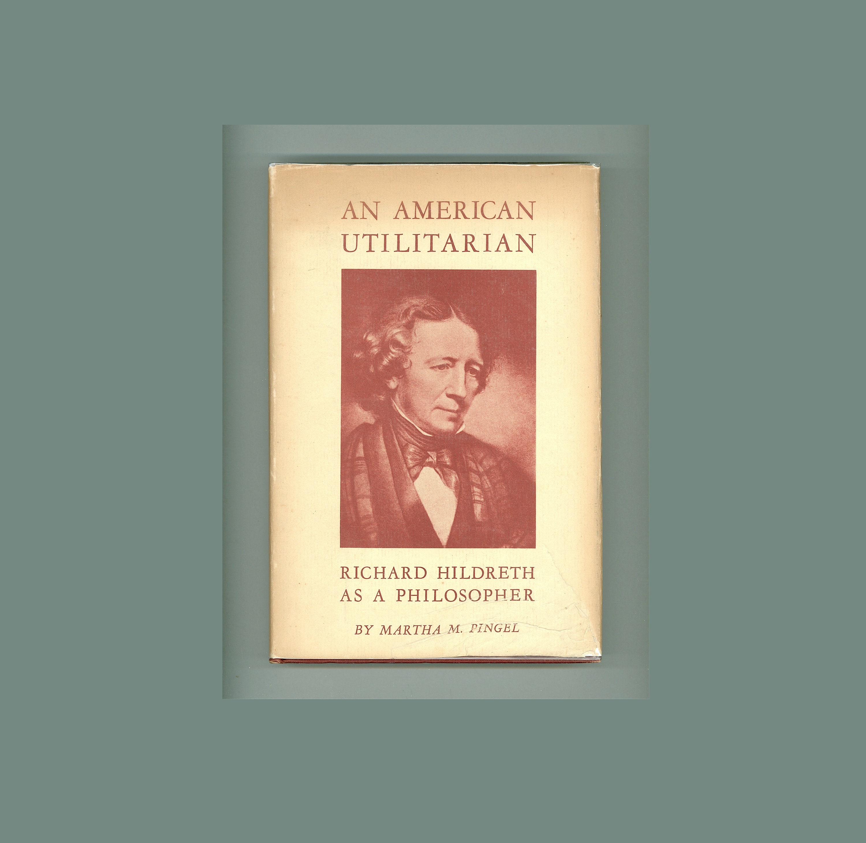 American Utilitarian: Richard Hildreth as Philosopher, by Martha Pingel. 1948 1st Edition
