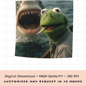 May include: A digital download featuring a humorous image of Kermit the Frog wearing glasses and smoking a cigarette, with a shark in the background. The image is high quality, 300 DPI. Text at the bottom reads: "Digital Download - HIGH QUALITY - 300 DPI CUSTOMIZED ANY REQUEST IN 48 HOURS."