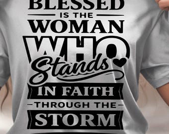 May include: A light gray t-shirt with the text "BLESSED IS THE WOMAN WHO STANDS IN FAITH THROUGH THE STORM" in black. The bottom of the image shows the text "DIGITAL DOWNLOAD FILE SVG-PNG-FILE".