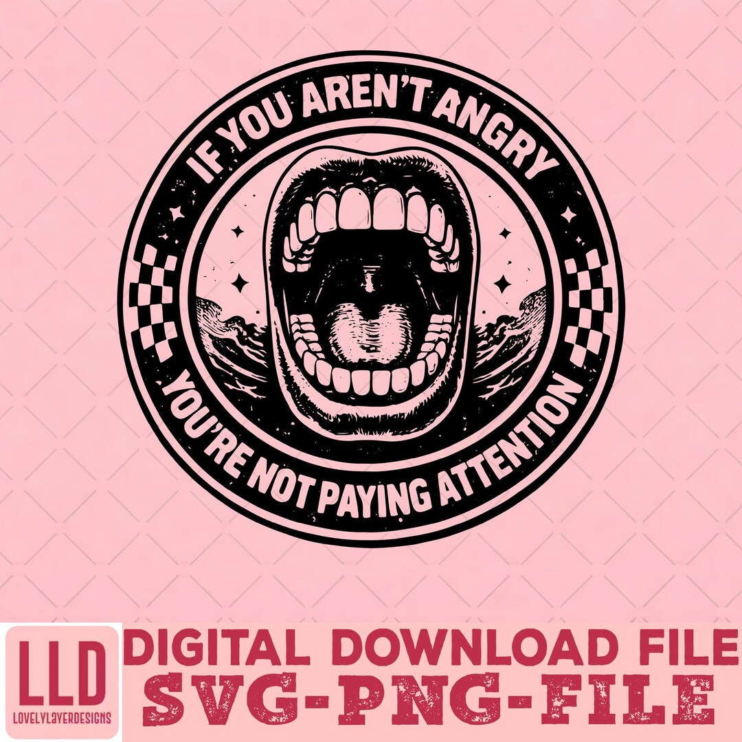 If You Arent Angry Pay Attention SVG PNG, Feminist Protest Quote Shirt ...