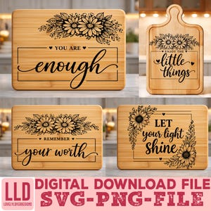 May include: Four wooden cutting boards with floral designs and inspirational quotes. The quotes include "You are enough," "Enjoy the little things," "Remember your worth," and "Let your light shine." The bottom of the image has text that reads "DIGITAL DOWNLOAD FILE SVG-PNG-FILE."