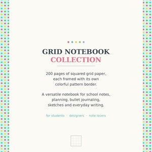 May include: A grid notebook collection cover featuring a white background with a colorful polka dot border. Text reads: GRID NOTEBOOK COLLECTION, 200 pages of squared grid paper, each framed with its own colorful pattern border, and for students, designers, note lovers.