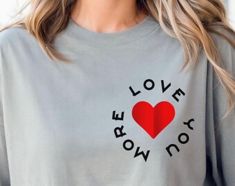 Love You More Shirt, Valentine’s Day Gift, Comfort Colors 1717 Tee, Minimal Heart Graphic Shirt, Romantic Gift for Her/Him