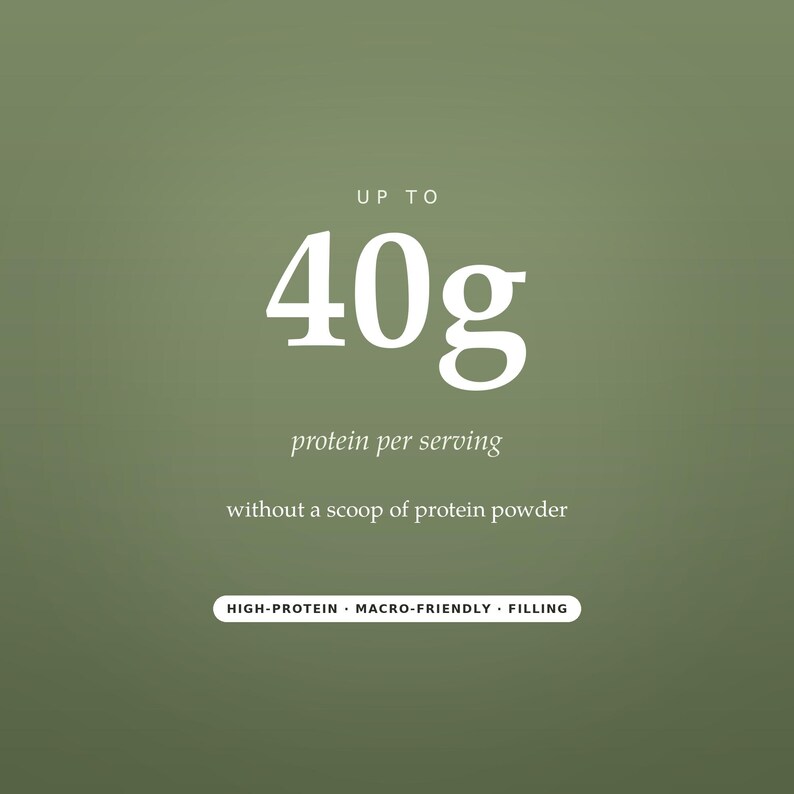 May include: A sage green graphic featuring white text that reads UP TO 40g protein per serving without a scoop of protein powder. Below this, a white pill-shaped button contains the black text HIGH-PROTEIN &middot; MACRO-FRIENDLY &middot; FILLING.