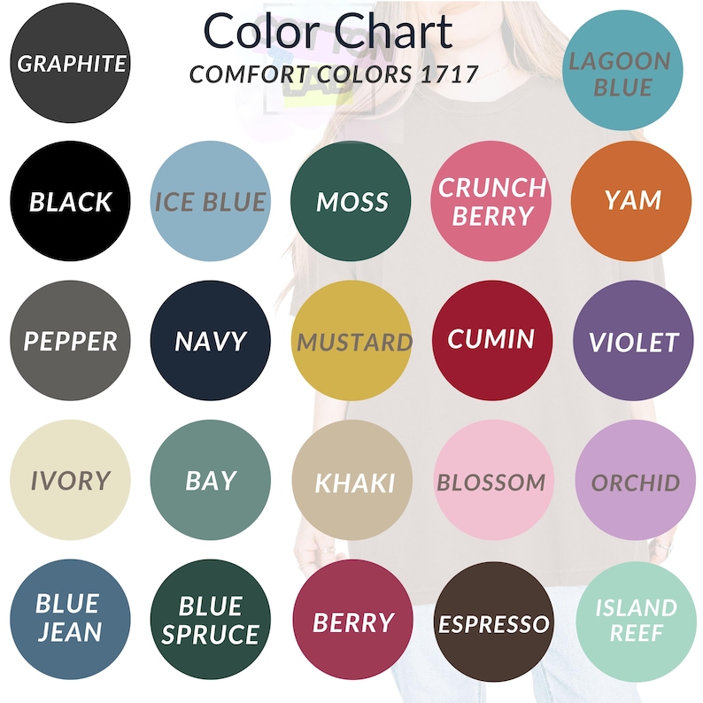 May include: Color chart of Comfort Colors 1717, featuring a variety of colors in circular swatches. Colors include Graphite, Black, Ice Blue, Moss, Crunch Berry, Yam, Pepper, Navy, Mustard, Cumin, Violet, Ivory, Bay, Khaki, Blossom, Orchid, Blue Jean, Blue Spruce, Berry, Espresso, and Island Reef.