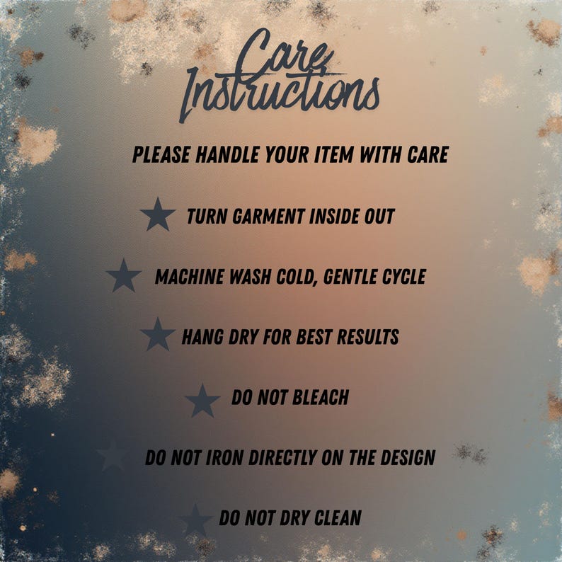 May include: Care instructions on a gradient background. Text includes "PLEASE HANDLE YOUR ITEM WITH CARE", "TURN GARMENT INSIDE OUT", "MACHINE WASH COLD, GENTLE CYCLE", "HANG DRY FOR BEST RESULTS", "DO NOT BLEACH", "DO NOT IRON DIRECTLY ON THE DESIGN", and "DO NOT DRY CLEAN".