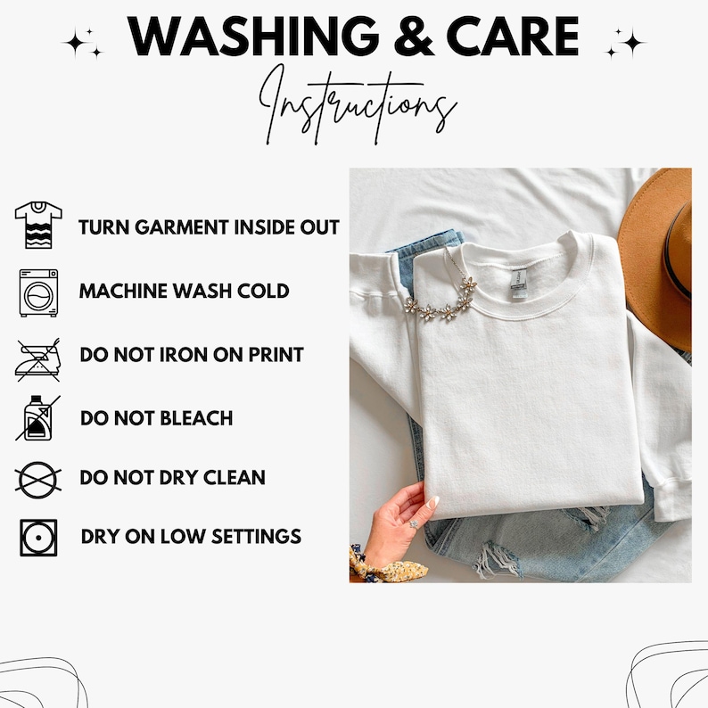 May include: White crewneck sweatshirt with washing instructions. The text reads: Turn garment inside out, machine wash cold, do not iron on print, do not bleach, do not dry clean, dry on low settings. A pair of jeans and a hat are also in the image.