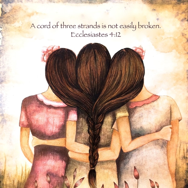 Siblings gift| Three sisters art  print " A cord of three strands is not easily broken. Ecclesiastes 4:12 " woman artwork artist
