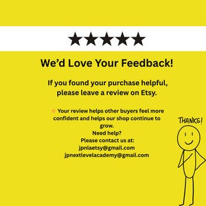 May include: A yellow graphic with the text "We'd Love Your Feedback!" and a request to leave an Etsy review. Includes contact information and a stick figure saying "THANKS!" with five black stars at the top.