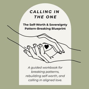 May include: A workbook cover with the title "CALLING IN THE ONE" and the subtitle "The Self-Worth & Sovereignty Pattern-Breaking Blueprint." The design features line art of hands holding a heart. The text reads "A guided workbook for breaking patterns, rebuilding self-worth, and calling in aligned love."