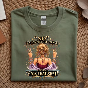May include: Olive green t-shirt with a graphic of a woman making a peace sign. The text on the shirt reads "NO IS A COMPLETE SENTENCE, SO IS F*CK THAT SH*T!"
