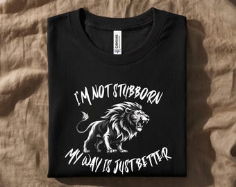 I'm Not Stubborn, My Way Is Just Better,  T-Shirt, Sweatshirt, Hoodie, Zip Hoodie