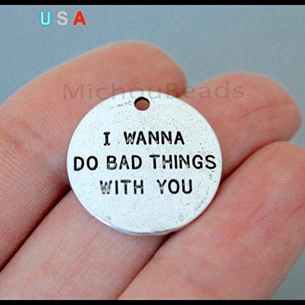 5 Stamped Coin Disc Charms - 19mm Round Silver I Wanna Do Bad Things With You Message Word Metal Charm Pendant - Instant Ship - USA - 6327