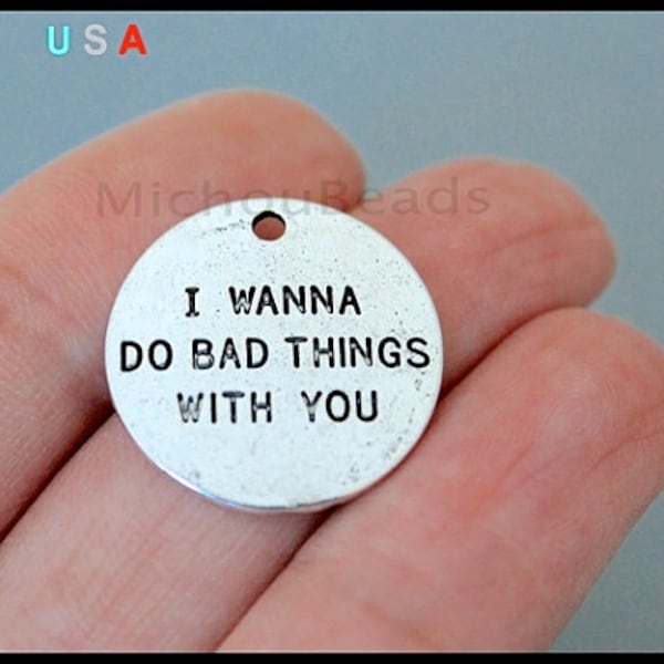 BULK 20 Stamped Coin Disc Charms - 19mm Round Silver I Wanna Do Bad Things With You Message Word Metal Pendant - Instant Ship - USa - 6327