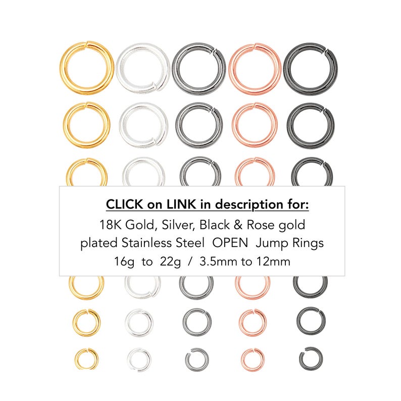 May include: Assortment of open jump rings in gold, silver, black, and rose gold. The image includes text that says "CLICK on LINK in description for: 18K Gold, Silver, Black & Rose gold plated Stainless Steel OPEN Jump Rings 16g to 22g / 3.5mm to 12mm."