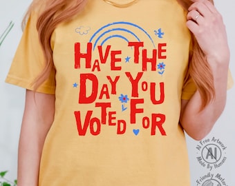 Have The Day You Voted For Tee | Unisex Garment-Dyed Sarcastic Voting T-shirt