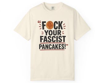 F*ck Your Fascist Pancakes T-Shirt | Political Statement Tee