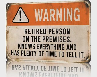 Funny Signs, WARNING: Retired Person On The Premises (Knows Everything!) Humorous Retired Wall Decor for Home, Man Cave & Garage 8x12 inch