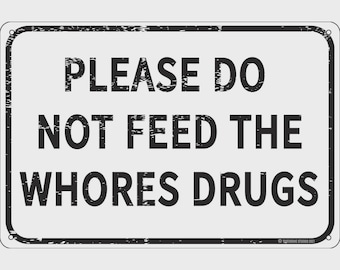 Please Do Not Feed The Whores Drugs 12" x 8" Funny Tin Sign Gag Gift Prank Home Bar Garage Pub College Dorm Decor
